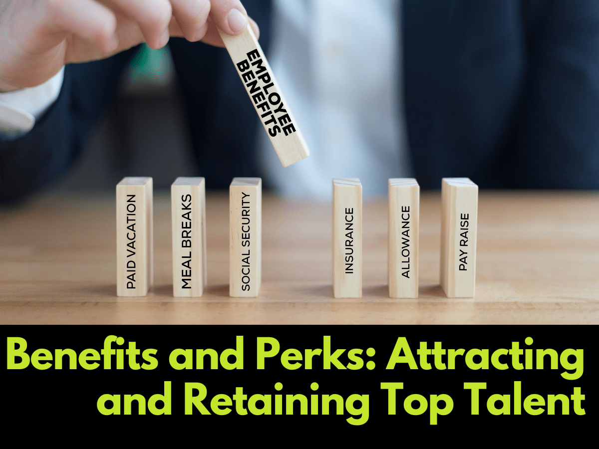 Benefits and Perks: Attracting and Retaining Top Talent