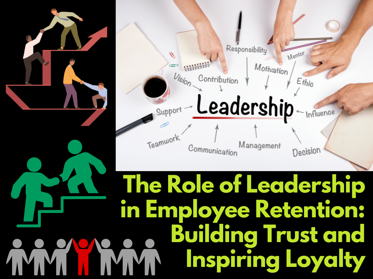 The Role of Leadership in Employee Retention: Building Trust and Inspiring Loyalty