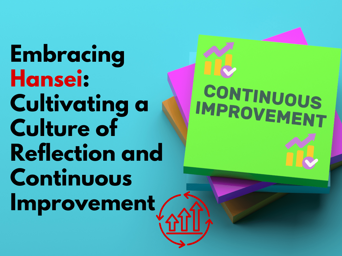 Embracing Hansei: Cultivating a Culture of Reflection and Continuous Improvement