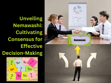 Unveiling Nemawashi: Cultivating Consensus for Effective Decision-Making Unveiling Nemawashi: Cultivating Consensus for Effective Decision-Making