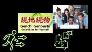 Genchi Genbutsu